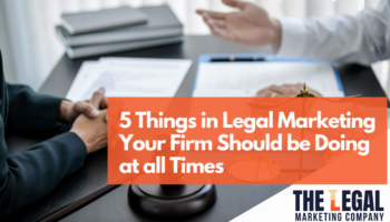 5 Things in Legal Marketing Your Firm Should be Doing at all Times